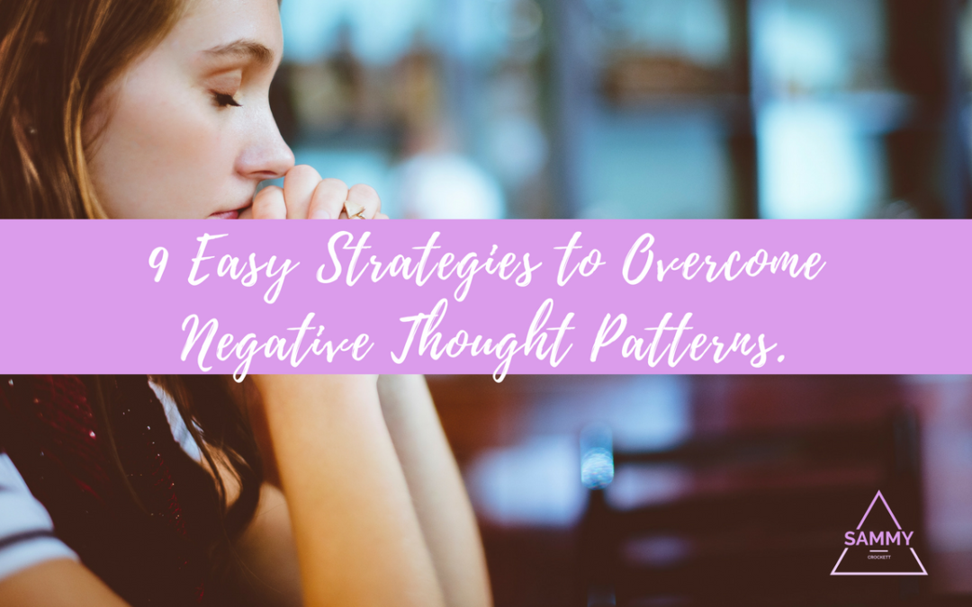 9 EASY STRATEGIES TO OVERCOME NEGATIVE THOUGHT PATTERNS